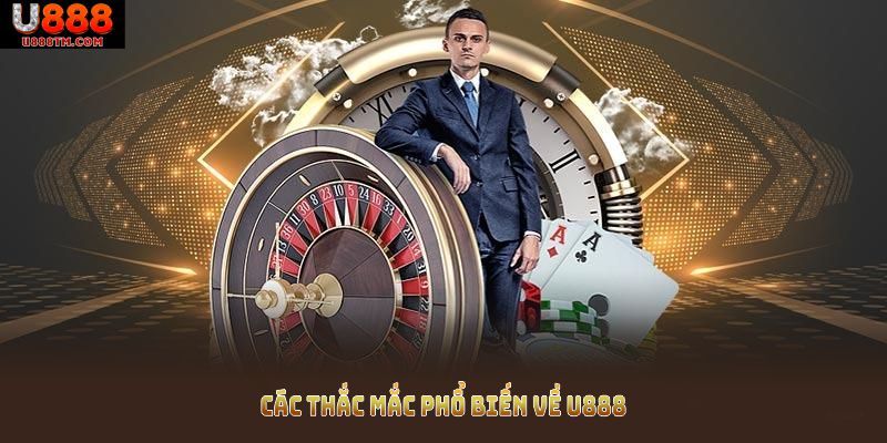 Các thắc mắc phổ biến về U888 giúp bạn chủ động khi tham gia cá cược Các thắc mắc phổ biến về U888 giúp bạn chủ động khi tham gia cá cược