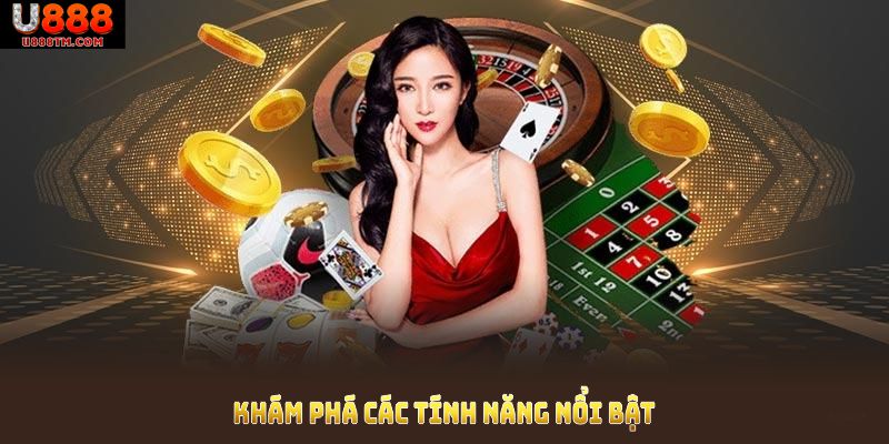 Khám phá các tính năng nổi bật có tại nhà cái U888 Khám phá các tính năng nổi bật có tại nhà cái U888